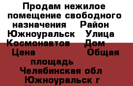 Продам нежилое помещение свободного назначения. › Район ­ Южноуральск › Улица ­ Космонавтов  › Дом ­ 7 › Цена ­ 6 000 000 › Общая площадь ­ 76 - Челябинская обл., Южноуральск г. Недвижимость » Помещения продажа   